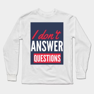 I Don't  Answer Questions Funny Saying Long Sleeve T-Shirt